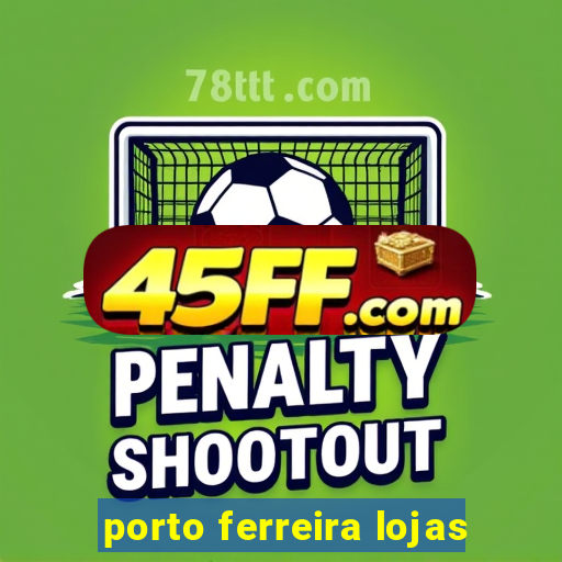porto ferreira lojas